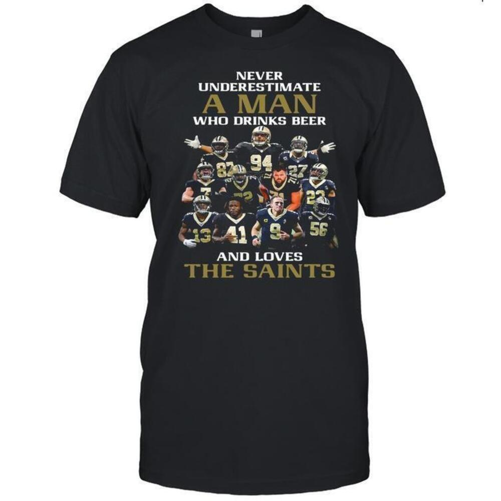 Never Underestimate A Man Who Drinks Beer And Loves The Saints Shirt